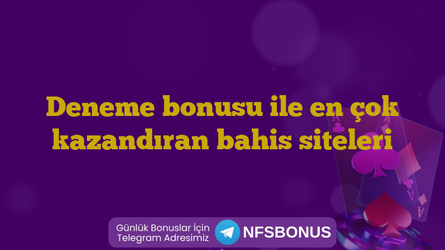 Deneme bonusu ile en çok kazandıran bahis siteleri