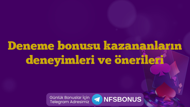 Deneme bonusu kazananların deneyimleri ve önerileri
