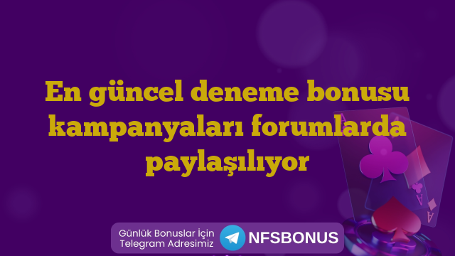 En güncel deneme bonusu kampanyaları forumlarda paylaşılıyor