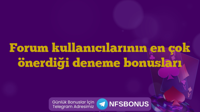 Forum kullanıcılarının en çok önerdiği deneme bonusları