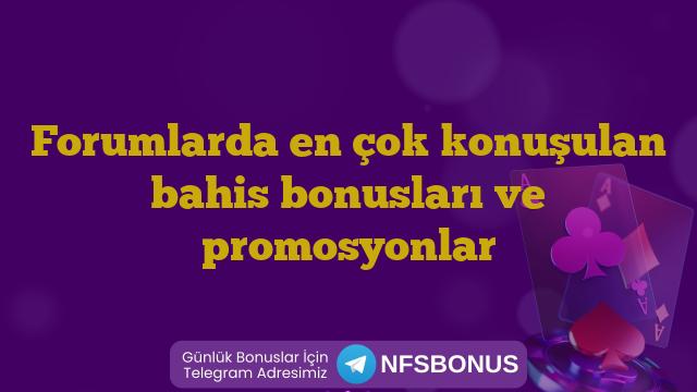 Forumlarda en çok konuşulan bahis bonusları ve promosyonlar