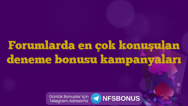 Forumlarda en çok konuşulan deneme bonusu kampanyaları